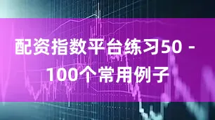 配资指数平台练习50 - 100个常用例子